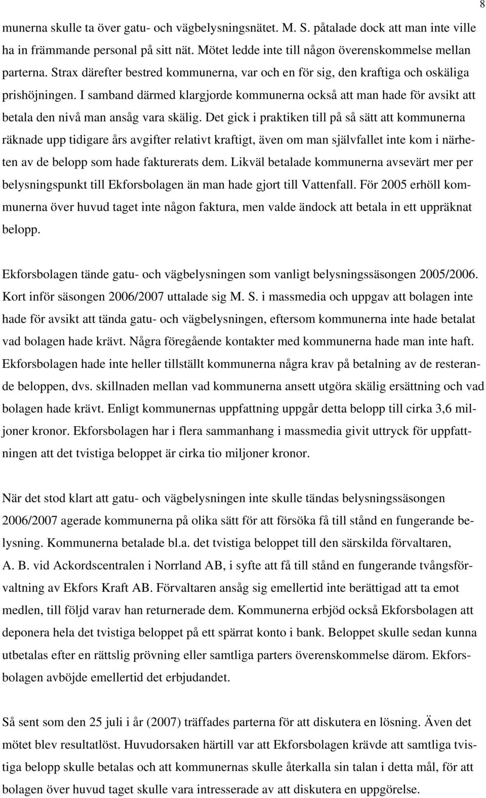 I samband därmed klargjorde kommunerna också att man hade för avsikt att betala den nivå man ansåg vara skälig.