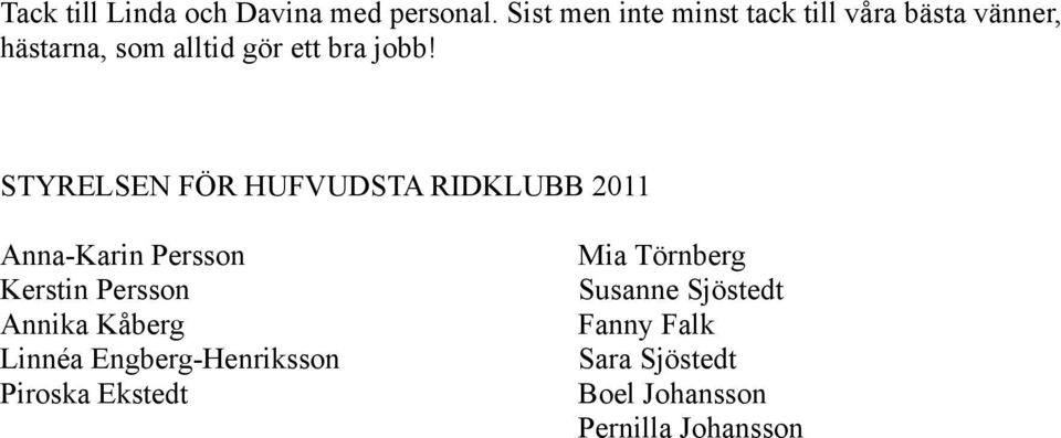 STYRELSEN FÖR HUFVUDSTA RIDKLUBB 2011 Anna-Karin Persson Kerstin Persson Annika Kåberg