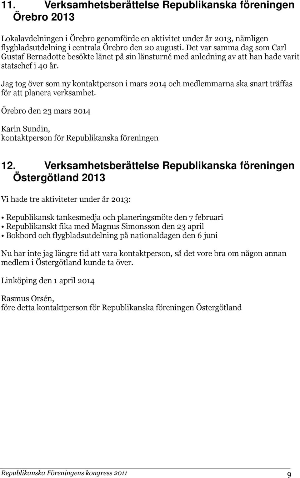 Jag tog över som ny kontaktperson i mars 2014 och medlemmarna ska snart träffas för att planera verksamhet. Örebro den 23 mars 2014 Karin Sundin, kontaktperson för Republikanska föreningen 12.