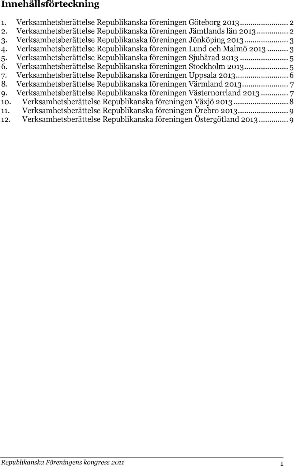 Verksamhetsberättelse Republikanska föreningen Sjuhärad 2013... 5 6. Verksamhetsberättelse Republikanska föreningen Stockholm 2013... 5 7. Verksamhetsberättelse Republikanska föreningen Uppsala 2013.