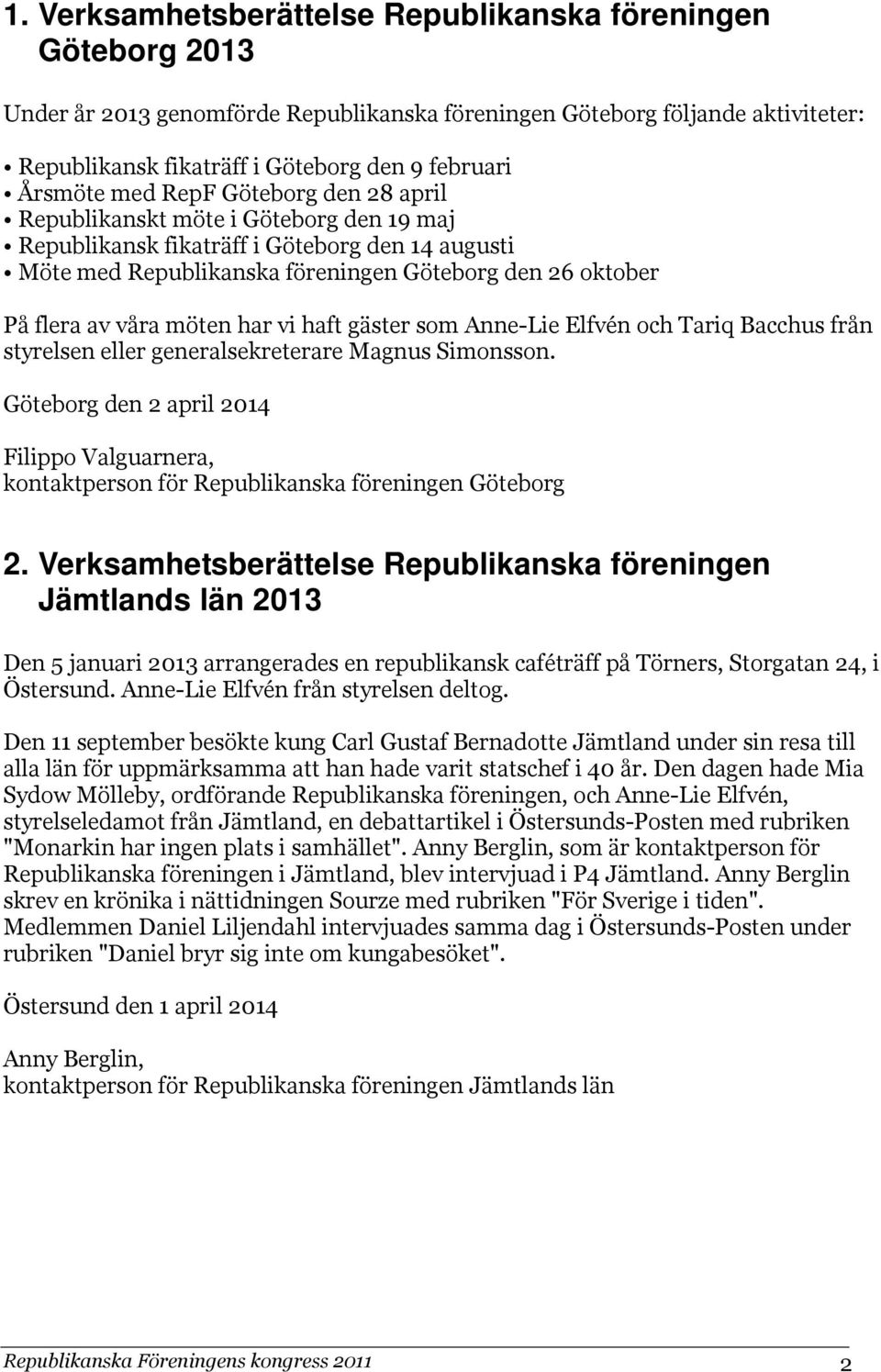 våra möten har vi haft gäster som Anne-Lie Elfvén och Tariq Bacchus från styrelsen eller generalsekreterare Magnus Simonsson.