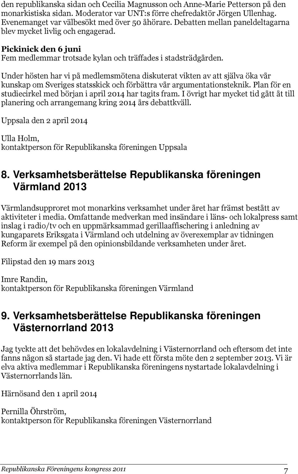 Under hösten har vi på medlemsmötena diskuterat vikten av att själva öka vår kunskap om Sveriges statsskick och förbättra vår argumentationsteknik.