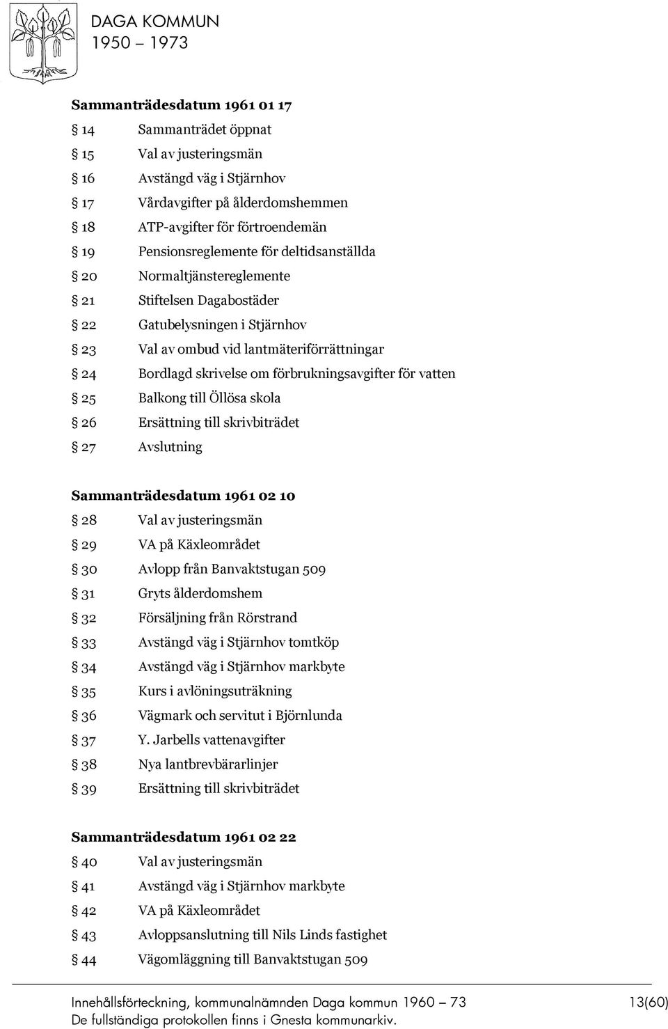 vatten 25 Balkong till Öllösa skola 26 Ersättning till skrivbiträdet 27 Avslutning Sammanträdesdatum 1961 02 10 28 Val av justeringsmän 29 VA på Käxleområdet 30 Avlopp från Banvaktstugan 509 31 Gryts