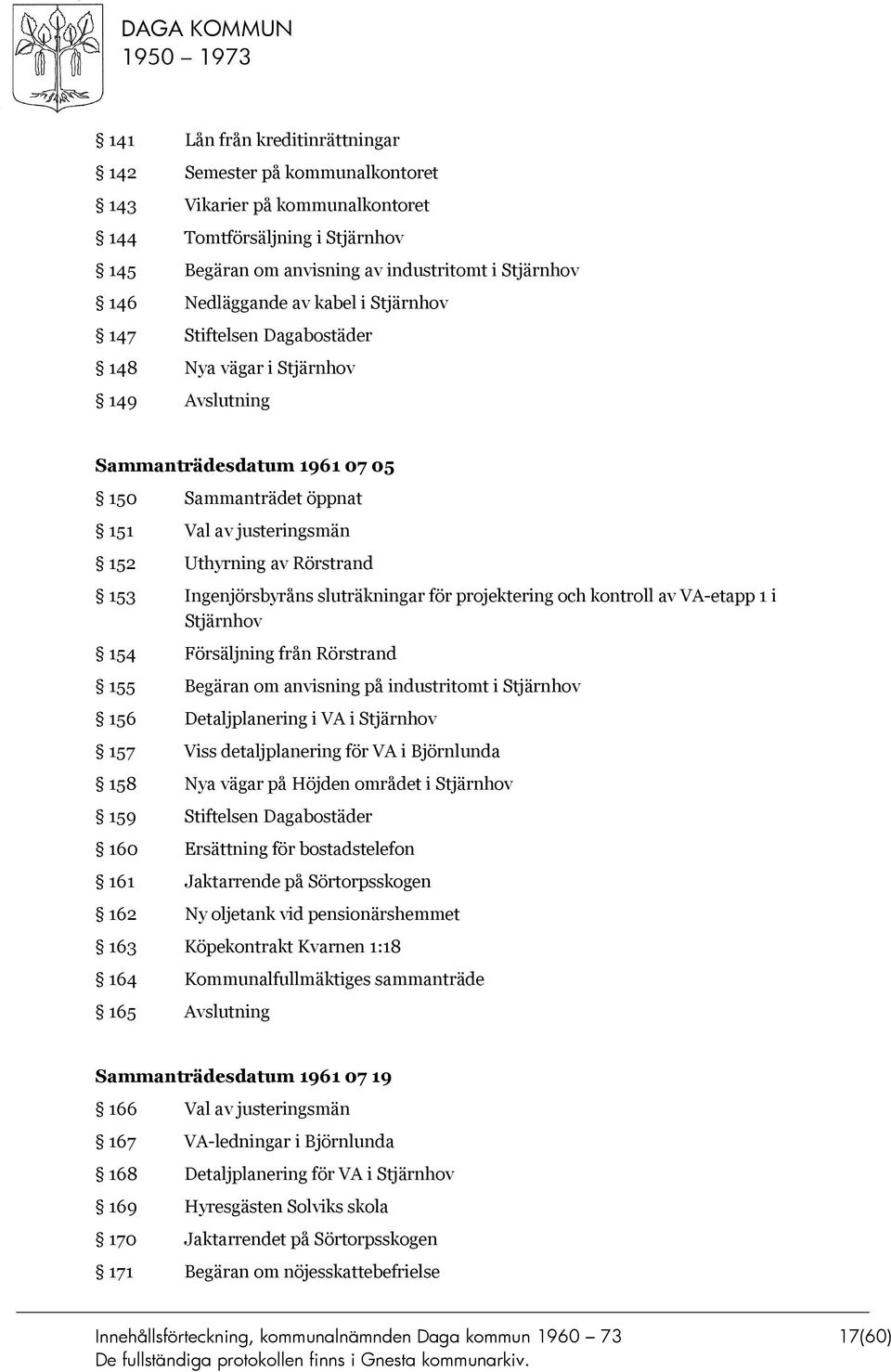 Ingenjörsbyråns sluträkningar för projektering och kontroll av VA-etapp 1 i Stjärnhov 154 Försäljning från Rörstrand 155 Begäran om anvisning på industritomt i Stjärnhov 156 Detaljplanering i VA i