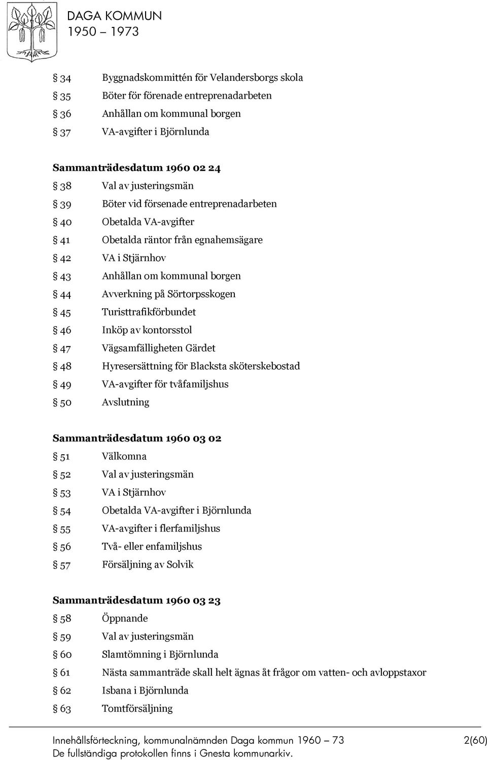 Turisttrafikförbundet 46 Inköp av kontorsstol 47 Vägsamfälligheten Gärdet 48 Hyresersättning för Blacksta sköterskebostad 49 VA-avgifter för tvåfamiljshus 50 Avslutning Sammanträdesdatum 1960 03 02