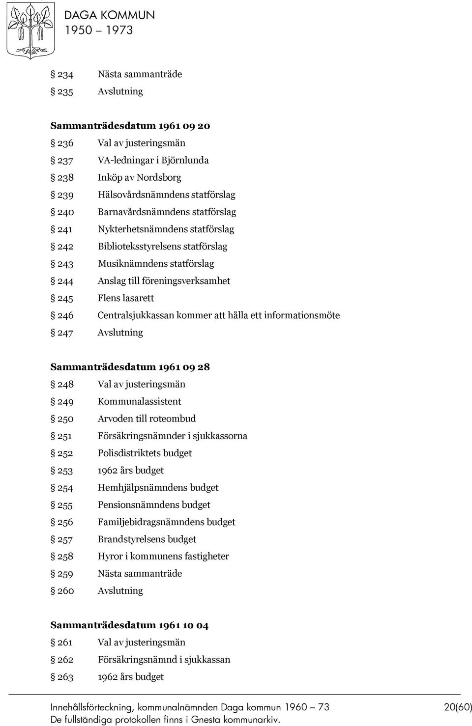 Centralsjukkassan kommer att hålla ett informationsmöte 247 Avslutning Sammanträdesdatum 1961 09 28 248 Val av justeringsmän 249 Kommunalassistent 250 Arvoden till roteombud 251 Försäkringsnämnder i