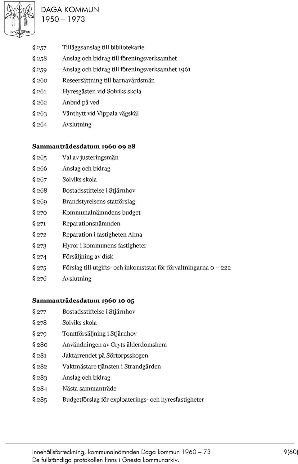 Stjärnhov 269 Brandstyrelsens statförslag 270 Kommunalnämndens budget 271 Reparationsnämnden 272 Reparation i fastigheten Alma 273 Hyror i kommunens fastigheter 274 Försäljning av disk 275 Förslag