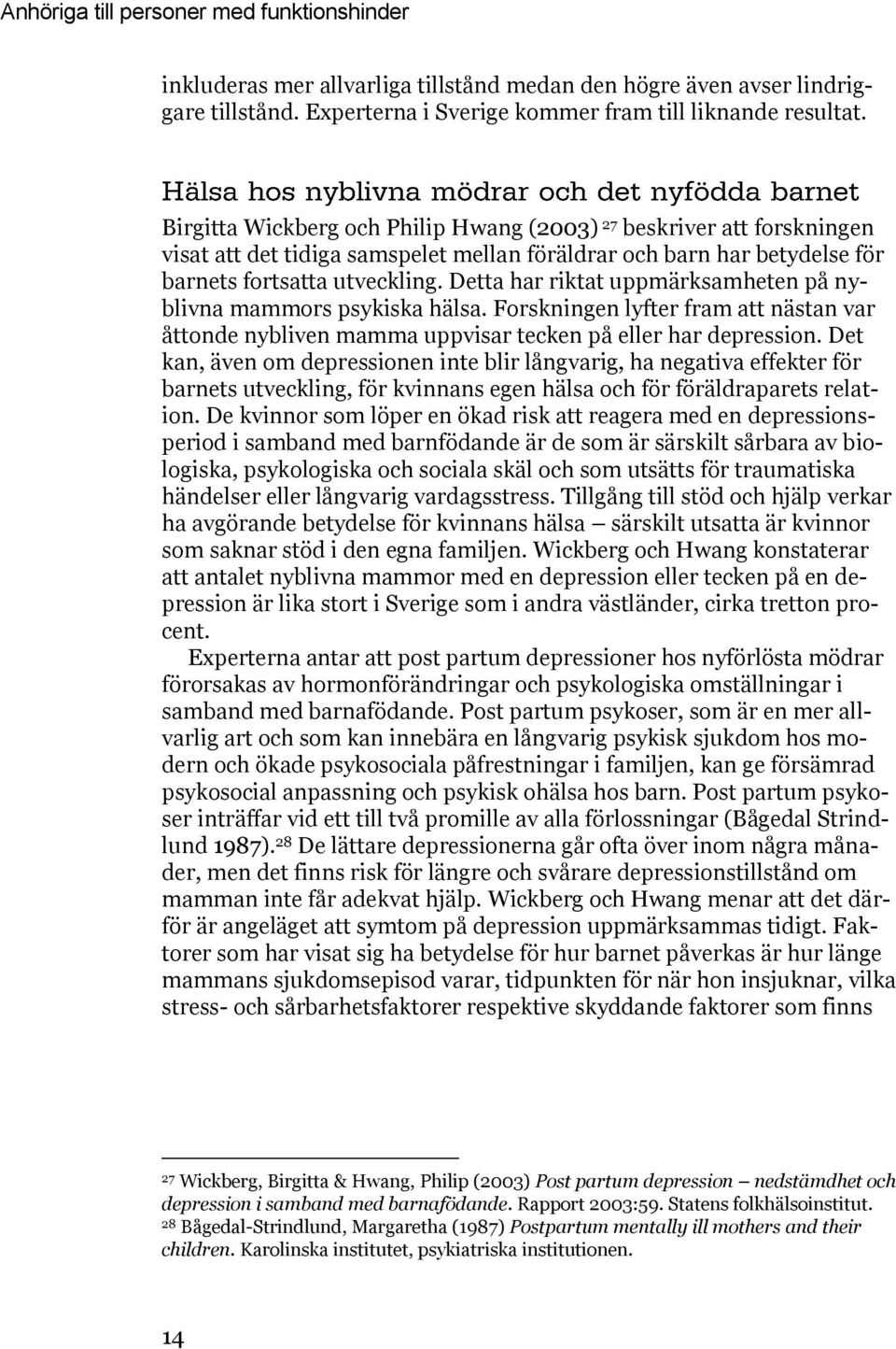 Detta har riktat uppmärksamheten på nyblivna mammors psykiska hälsa. Forskningen lyfter fram att nästan var åttonde nybliven mamma uppvisar tecken på eller har depression.