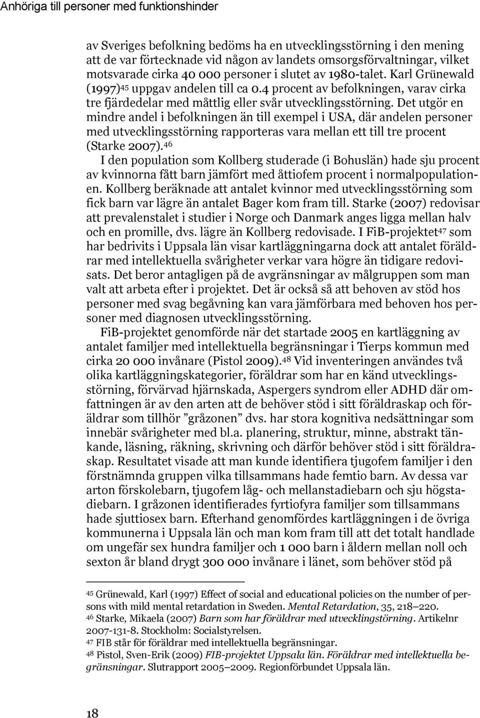 Det utgör en mindre andel i befolkningen än till exempel i USA, där andelen personer med utvecklingsstörning rapporteras vara mellan ett till tre procent (Starke 2007).