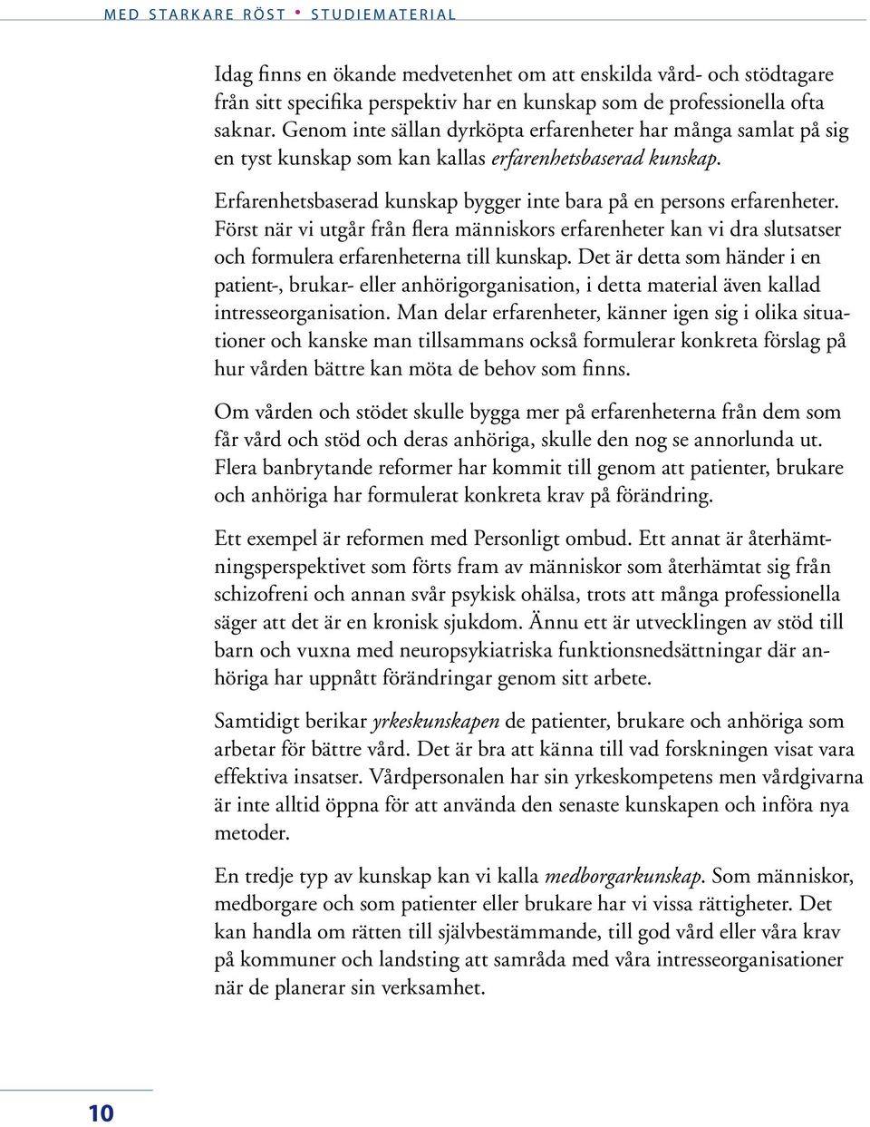 Först när vi utgår från flera människors erfarenheter kan vi dra slutsatser och formulera erfarenheterna till kunskap.