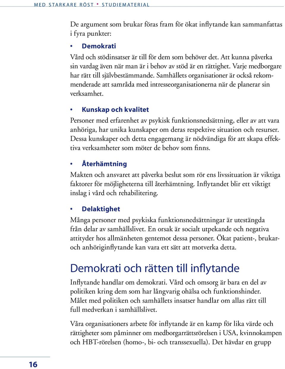 Samhällets organisationer är också rekommenderade att samråda med intresseorganisationerna när de planerar sin verksamhet.