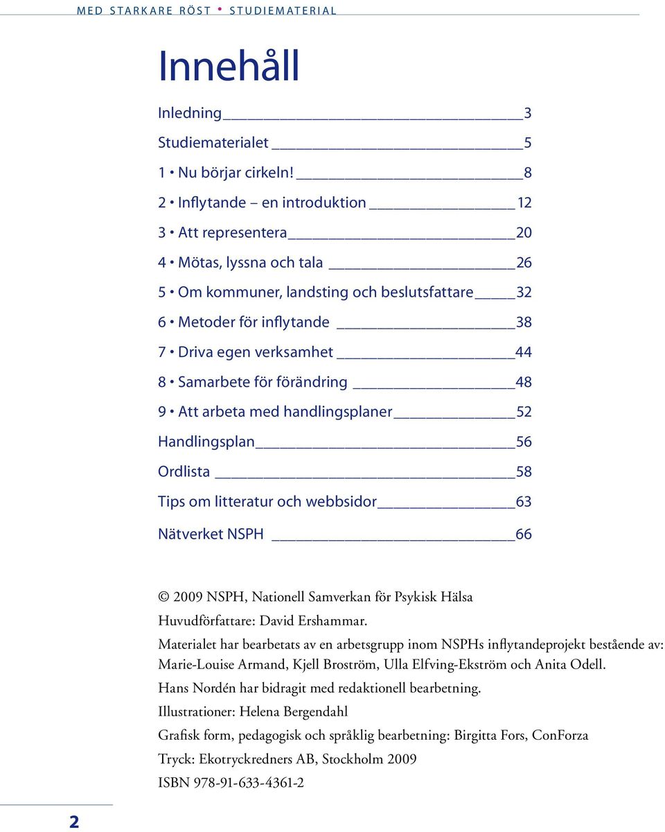 för förändring 48 9 Att arbeta med handlingsplaner 52 Handlingsplan 56 Ordlista 58 Tips om litteratur och webbsidor 63 Nätverket NSPH 66 2009 NSPH, Nationell Samverkan för Psykisk Hälsa