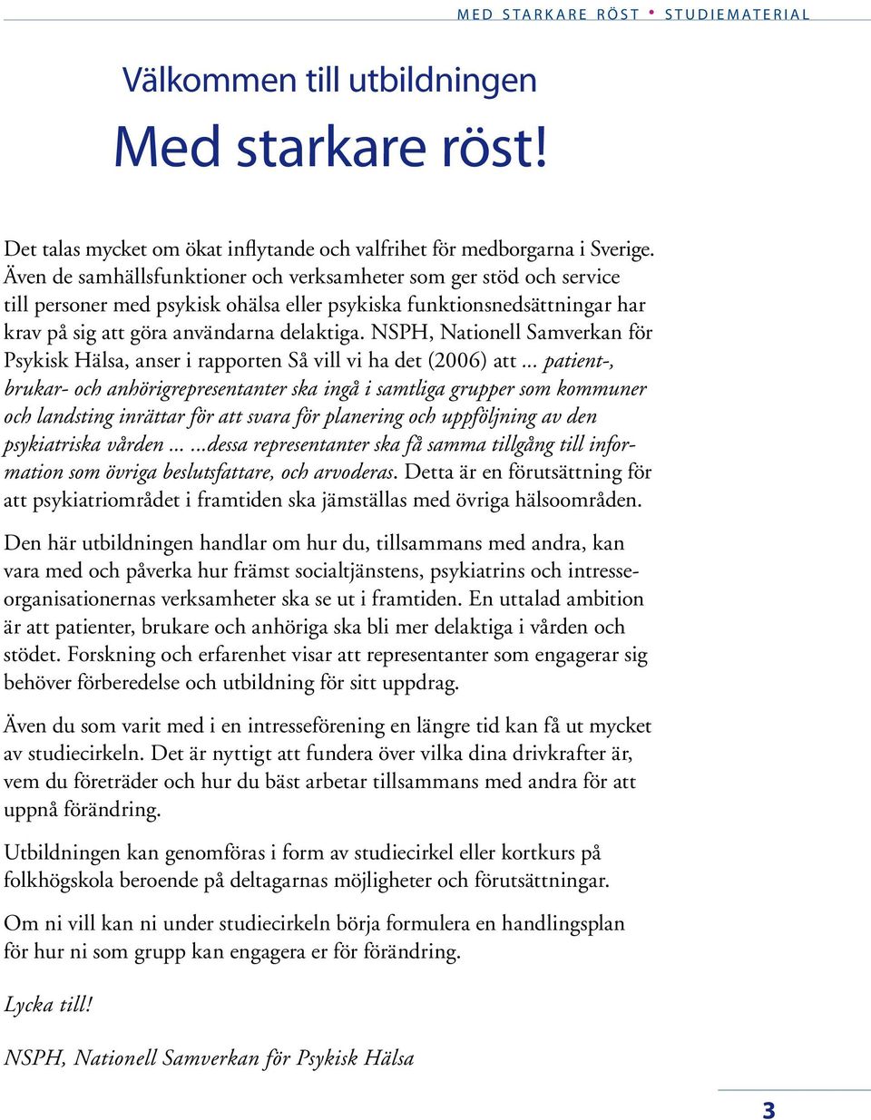 NSPH, Nationell Samverkan för Psykisk Hälsa, anser i rapporten Så vill vi ha det (2006) att.