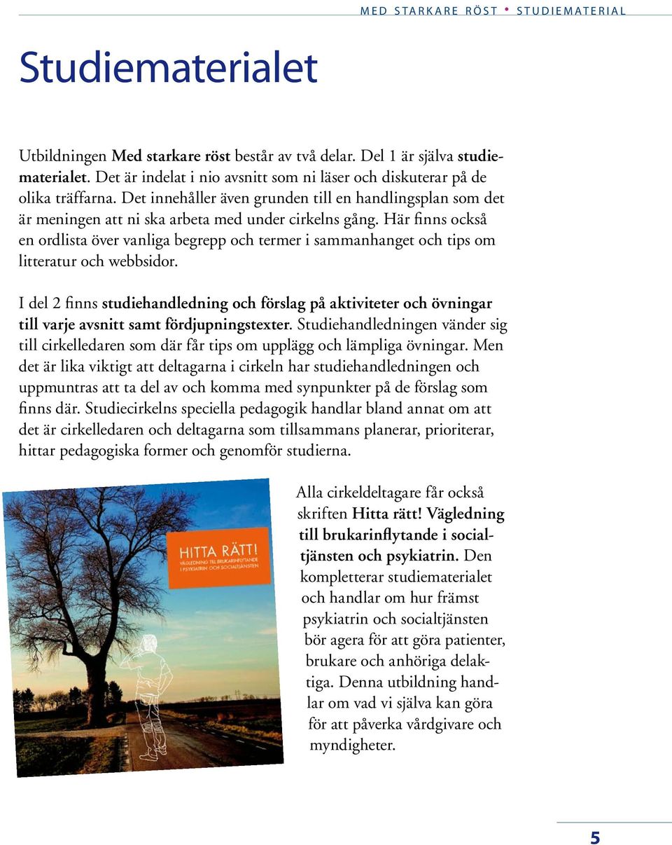 Här finns också en ordlista över vanliga begrepp och termer i sammanhanget och tips om litteratur och webbsidor.