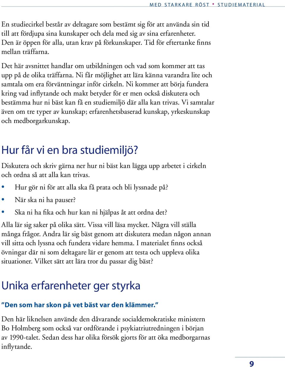 Ni får möjlighet att lära känna varandra lite och samtala om era förväntningar inför cirkeln.
