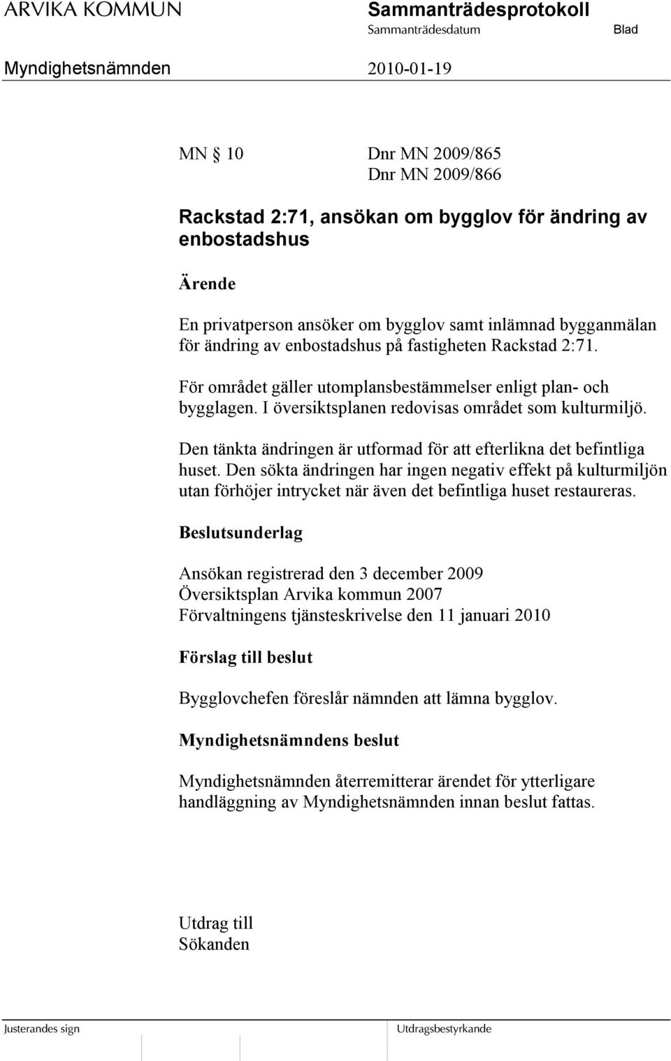 Den tänkta ändringen är utformad för att efterlikna det befintliga huset.