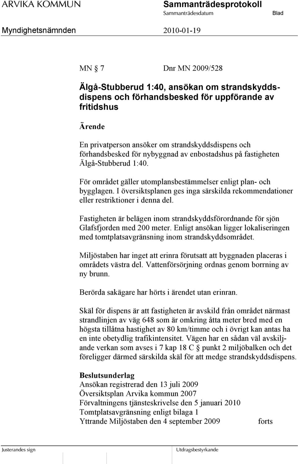 I översiktsplanen ges inga särskilda rekommendationer eller restriktioner i denna del. Fastigheten är belägen inom strandskyddsförordnande för sjön Glafsfjorden med 200 meter.