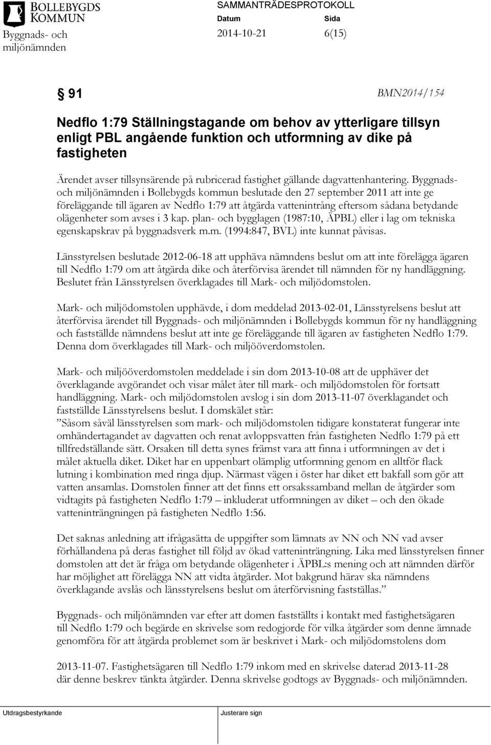 Byggnadsoch i Bollebygds kommun beslutade den 27 september 2011 att inte ge föreläggande till ägaren av Nedflo 1:79 att åtgärda vattenintrång eftersom sådana betydande olägenheter som avses i 3 kap.