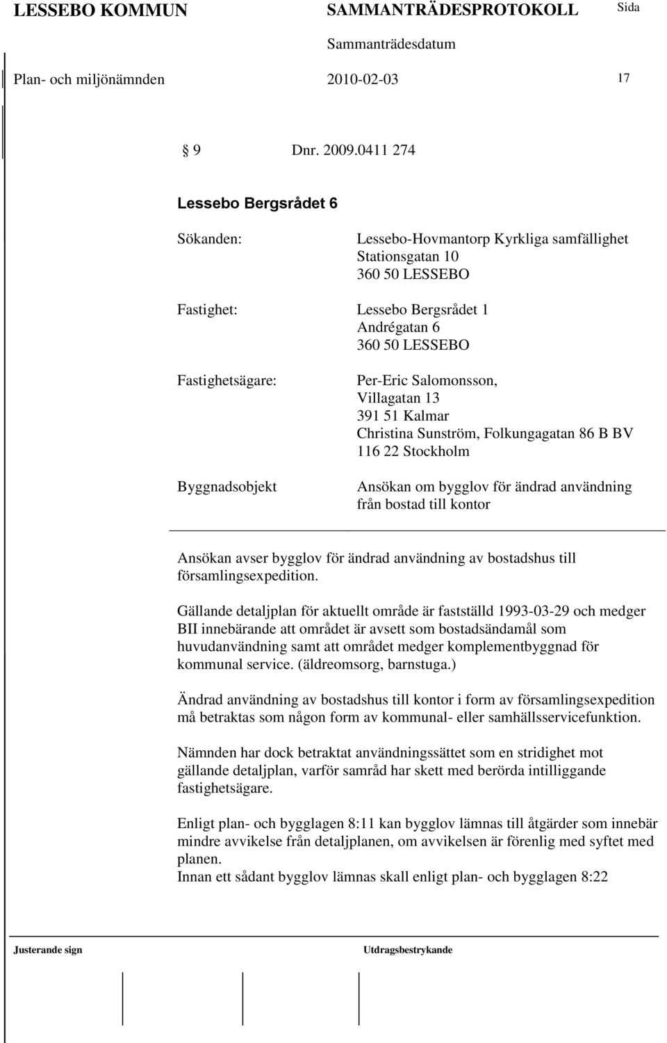 Byggnadsobjekt Per-Eric Salomonsson, Villagatan 13 391 51 Kalmar Christina Sunström, Folkungagatan 86 B BV 116 22 Stockholm Ansökan om bygglov för ändrad användning från bostad till kontor Ansökan