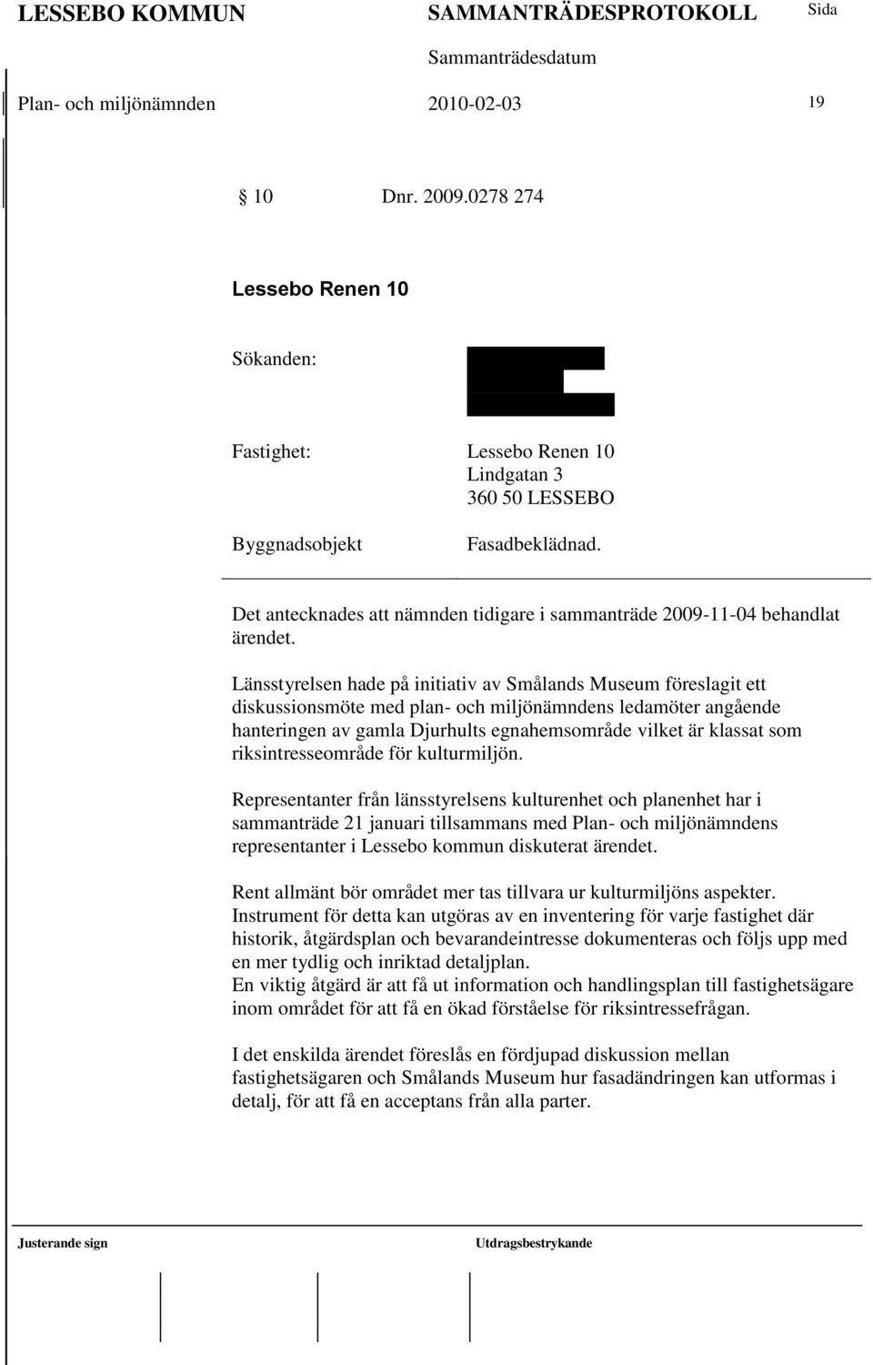 Det antecknades att nämnden tidigare i sammanträde 2009-11-04 behandlat ärendet.