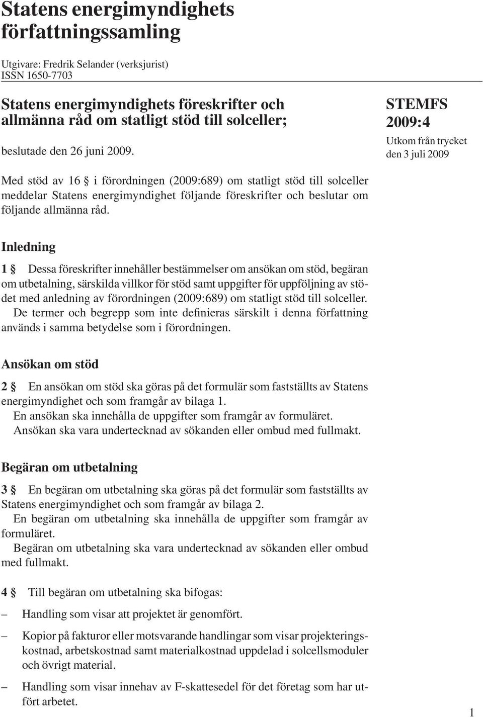 STEMFS Utkom från trycket den 3 juli 2009 Med stöd av 16 i förordningen (2009:689) om statligt stöd till solceller meddelar Statens energimyndighet följande föresifter och beslutar om följande