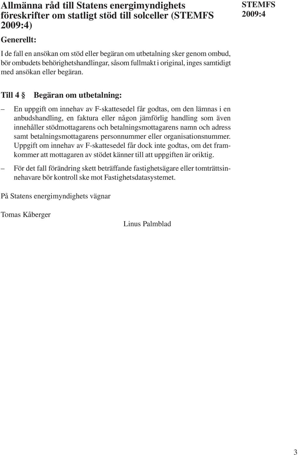 STEMFS Till 4 Begäran om utbetalning: En uppgift om innehav av F-skattesedel får godtas, om den lämnas i en anbudshandling, en faktura eller någon jämförlig handling som även innehåller