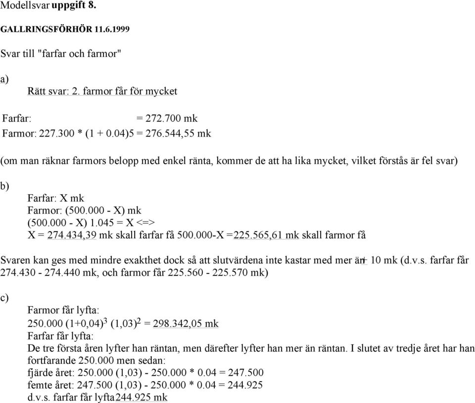 434,39 mk skall farfar få 500.000-X = 225.565,61 mk skall farmor få Svaren kan ges med mindre exakthet dock så att slutvärdena inte kastar med mer än + 10 mk (d.v.s. farfar får 274.430-274.