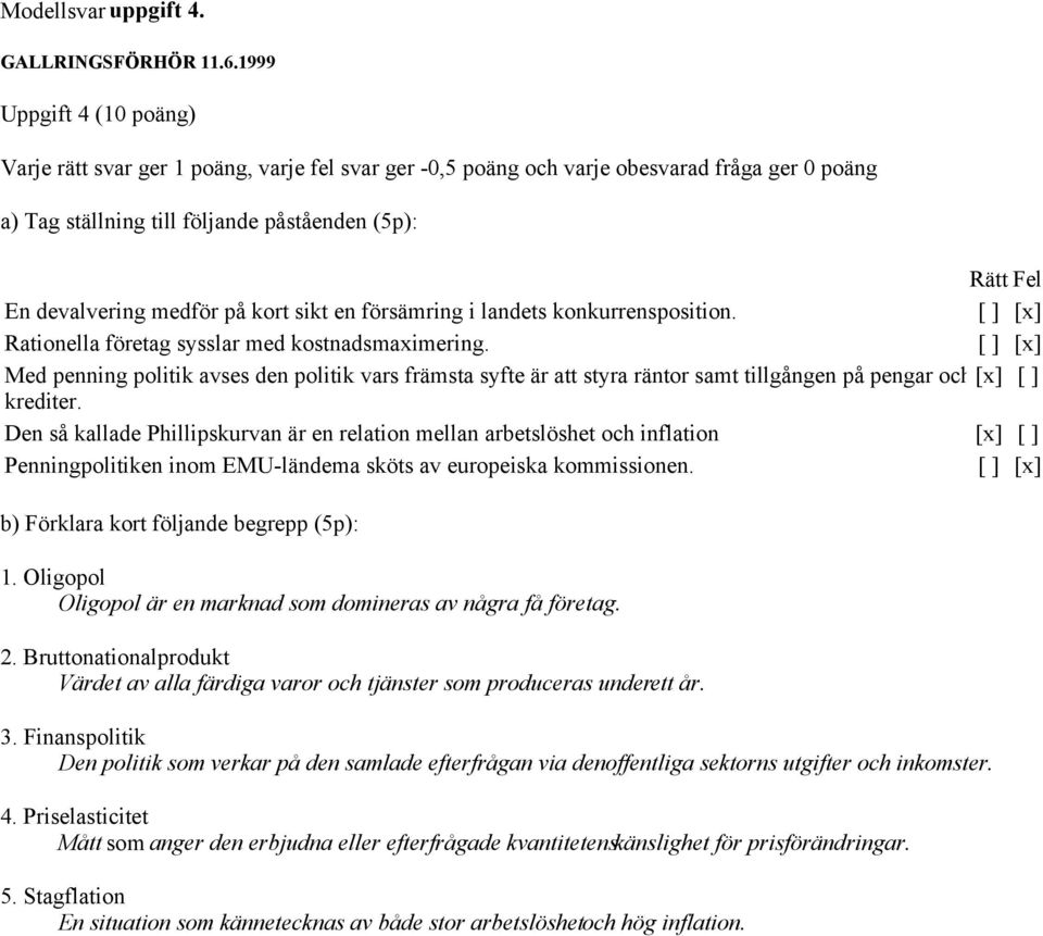 kort sikt en försämring i landets konkurrensposition. [ ] [x] Rationella företag sysslar med kostnadsmaximering.