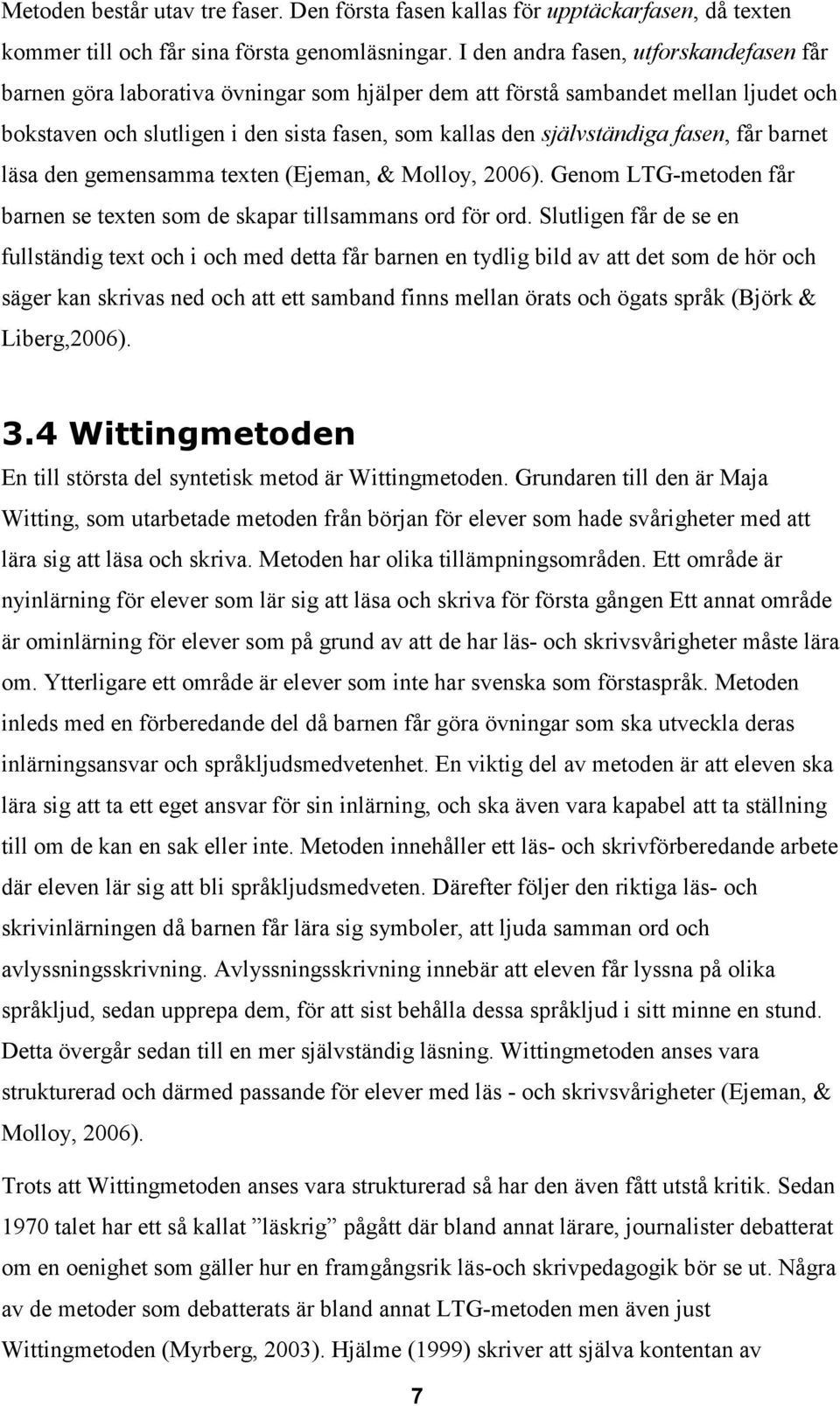 fasen, får barnet läsa den gemensamma texten (Ejeman, & Molloy, 2006). Genom LTG-metoden får barnen se texten som de skapar tillsammans ord för ord.