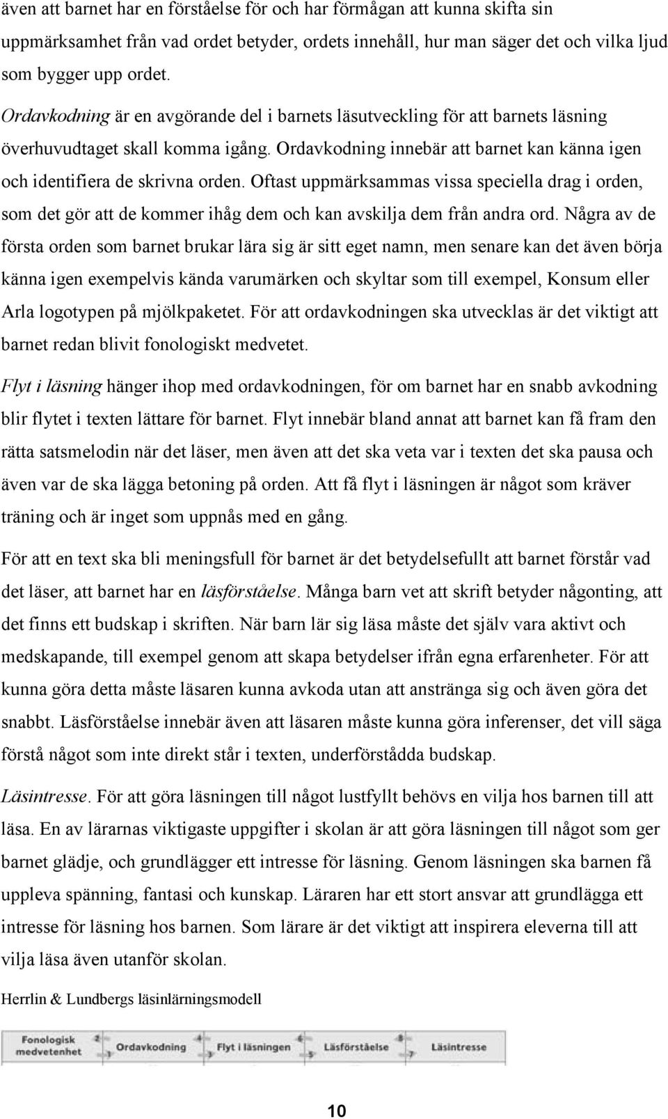 Oftast uppmärksammas vissa speciella drag i orden, som det gör att de kommer ihåg dem och kan avskilja dem från andra ord.