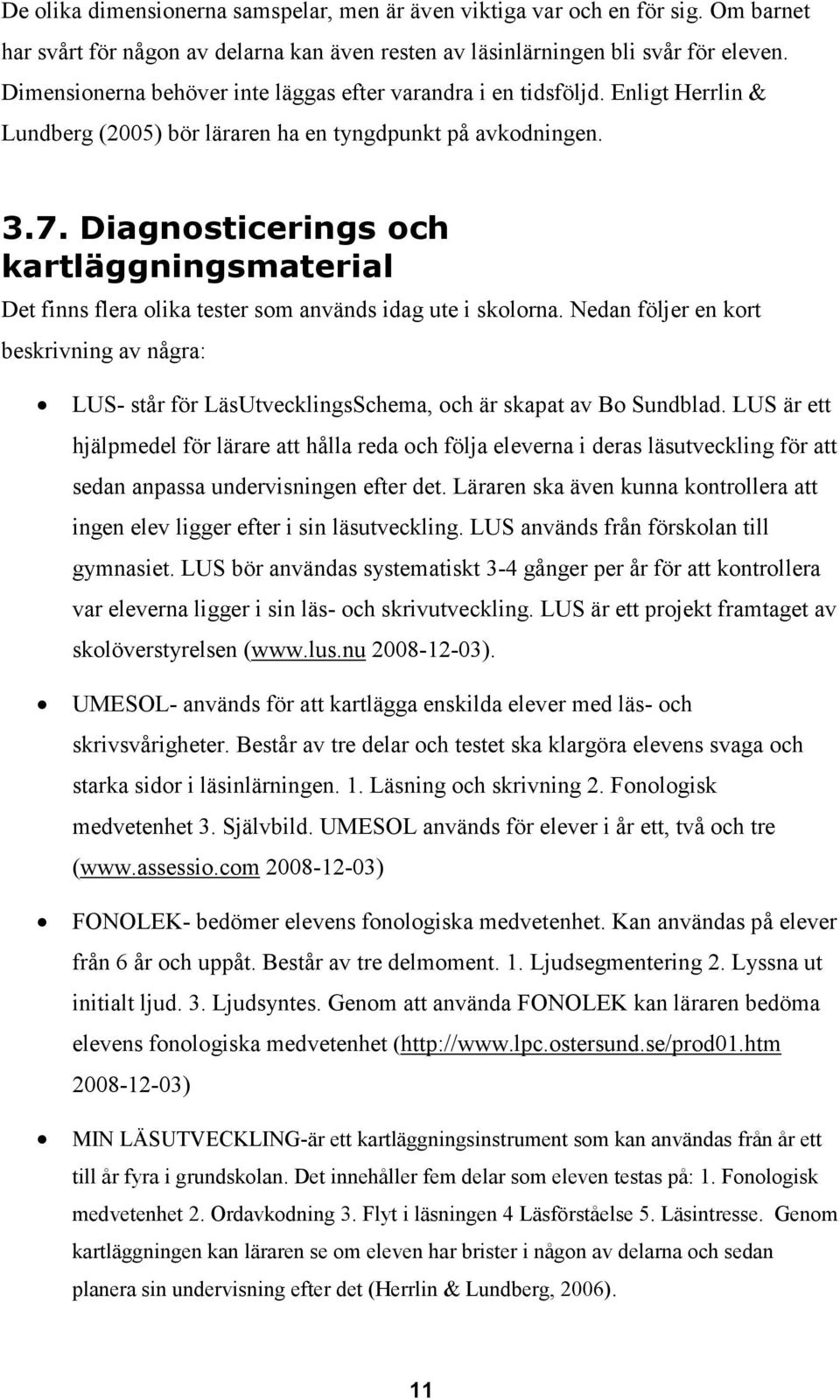 Diagnosticerings och kartläggningsmaterial Det finns flera olika tester som används idag ute i skolorna.