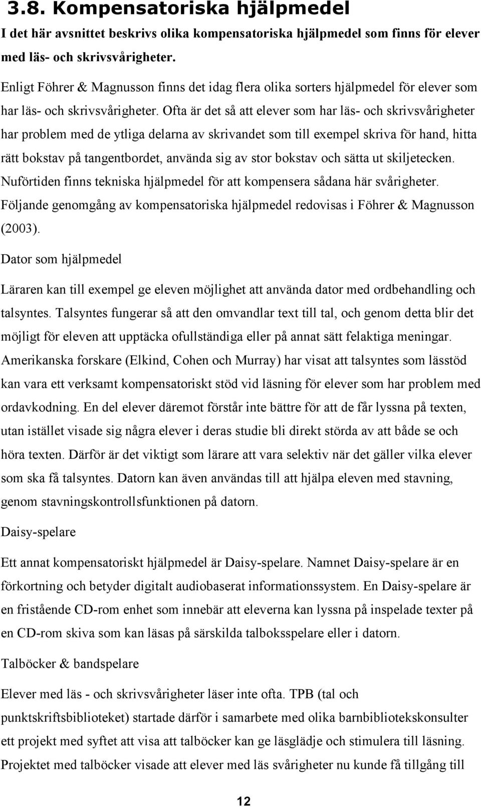 Ofta är det så att elever som har läs- och skrivsvårigheter har problem med de ytliga delarna av skrivandet som till exempel skriva för hand, hitta rätt bokstav på tangentbordet, använda sig av stor