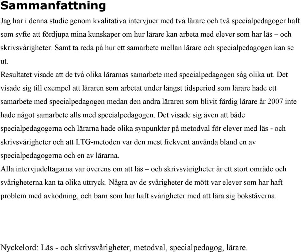 Det visade sig till exempel att läraren som arbetat under längst tidsperiod som lärare hade ett samarbete med specialpedagogen medan den andra läraren som blivit färdig lärare år 2007 inte hade något