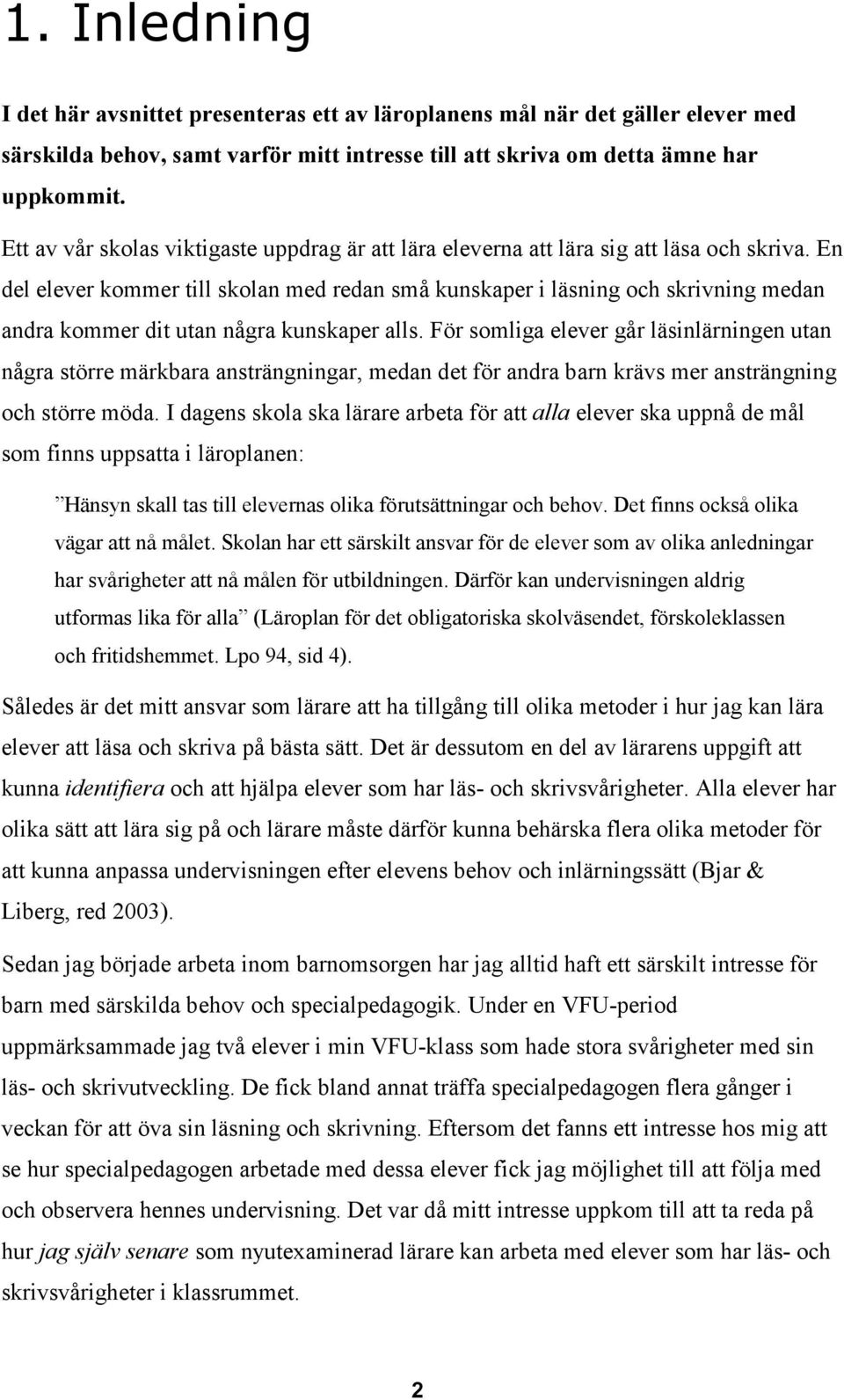 En del elever kommer till skolan med redan små kunskaper i läsning och skrivning medan andra kommer dit utan några kunskaper alls.