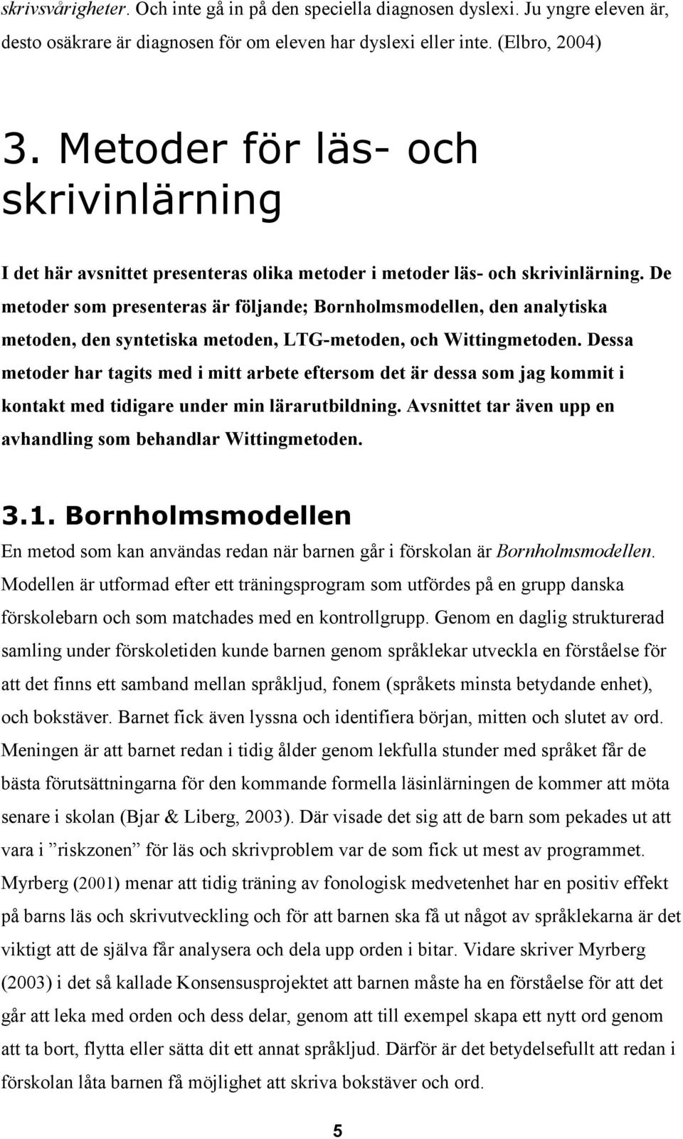 De metoder som presenteras är följande; Bornholmsmodellen, den analytiska metoden, den syntetiska metoden, LTG-metoden, och Wittingmetoden.