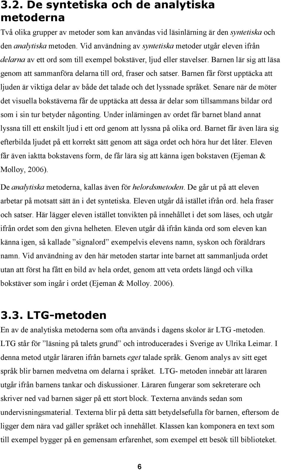 Barnen lär sig att läsa genom att sammanföra delarna till ord, fraser och satser. Barnen får först upptäcka att ljuden är viktiga delar av både det talade och det lyssnade språket.