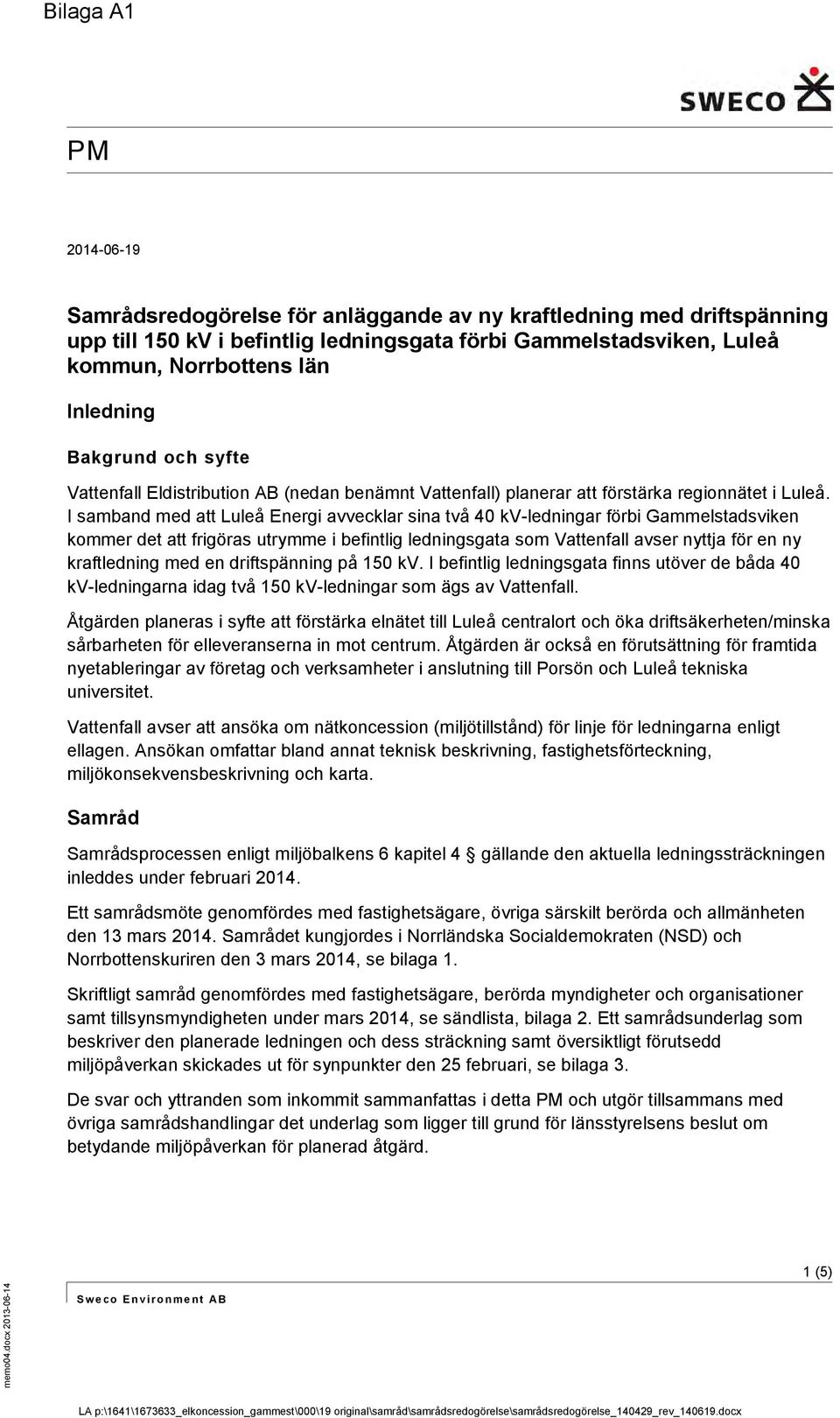 I samband med att Luleå Energi avvecklar sina två 40 kv-ledningar förbi Gammelstadsviken kommer det att frigöras utrymme i befintlig ledningsgata som Vattenfall avser nyttja för en ny kraftledning