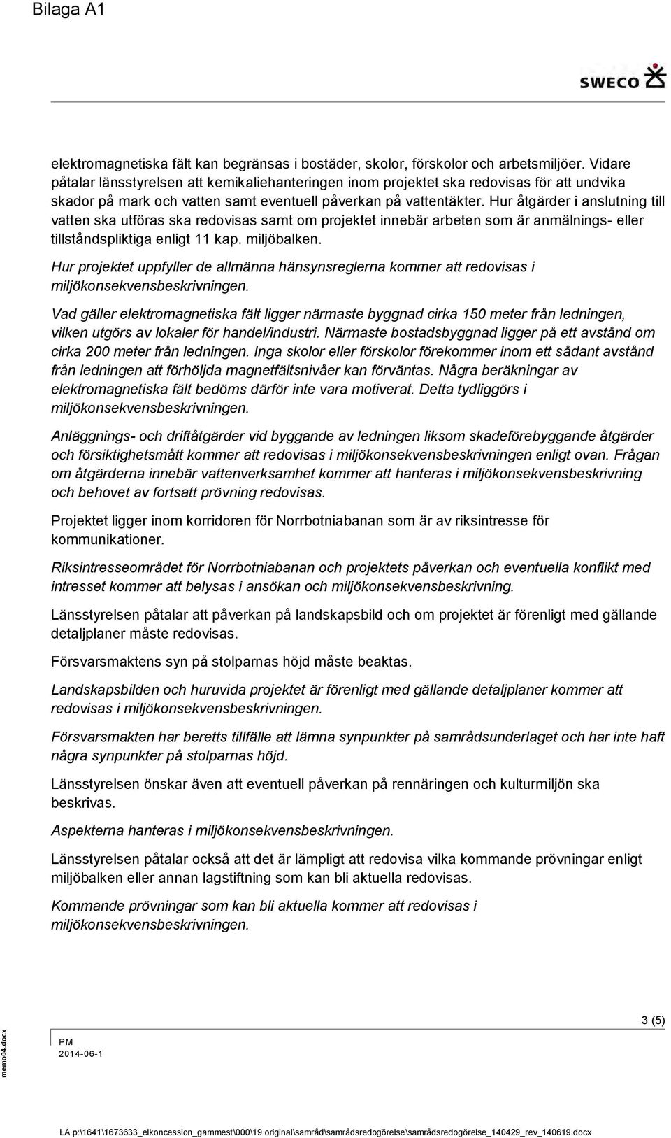 Hur åtgärder i anslutning till vatten ska utföras ska redovisas samt om projektet innebär arbeten som är anmälnings- eller tillståndspliktiga enligt 11 kap. miljöbalken.