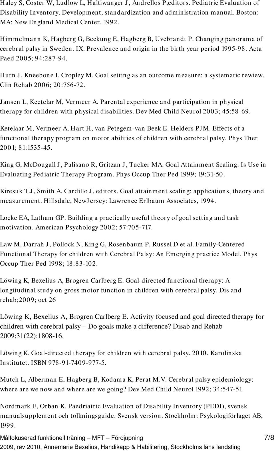 Prevalence and origin in the birth year period 1995-98. Acta Paed 2005; 94:287-94. Hurn J, Kneebone I, Cropley M. Goal setting as an outcome measure: a systematic rewiew. Clin Rehab 2006; 20:756-72.