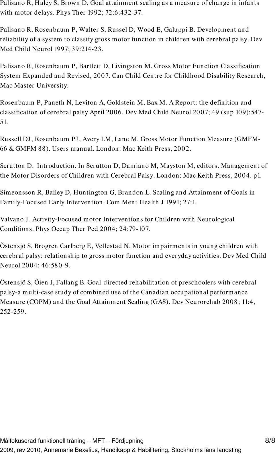 Gross Motor Function Classification System Expanded and Revised, 2007. Can Child Centre for Childhood Disability Research, Mac Master University. Rosenbaum P, Paneth N, Leviton A, Goldstein M, Bax M.