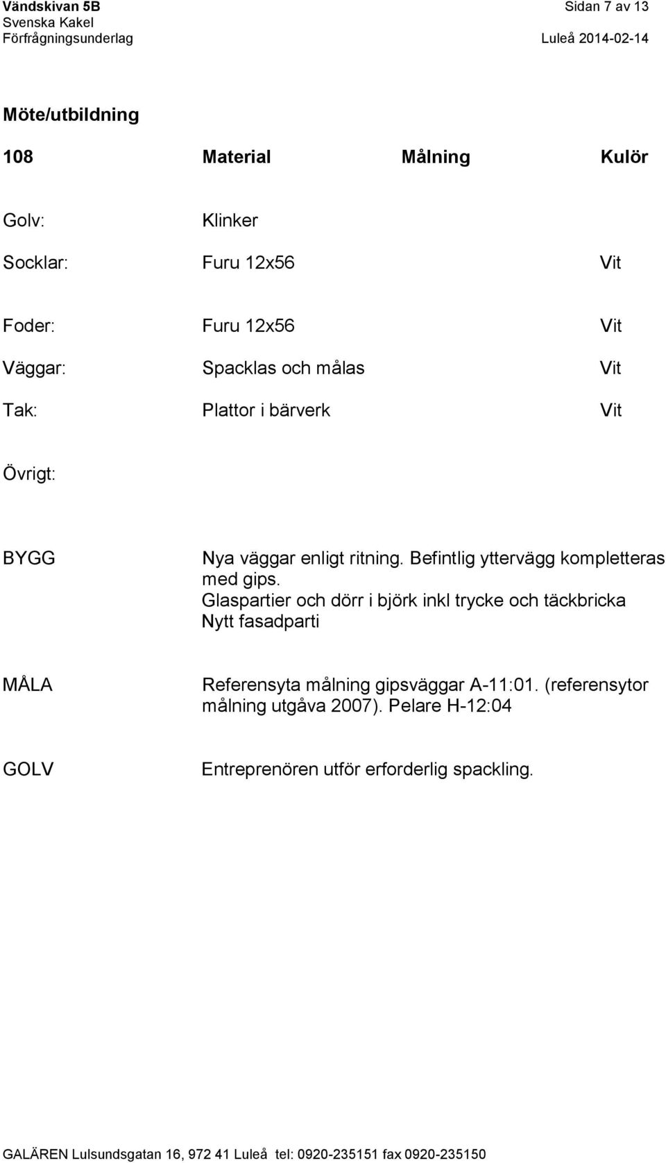 Befintlig yttervägg kompletteras med gips.