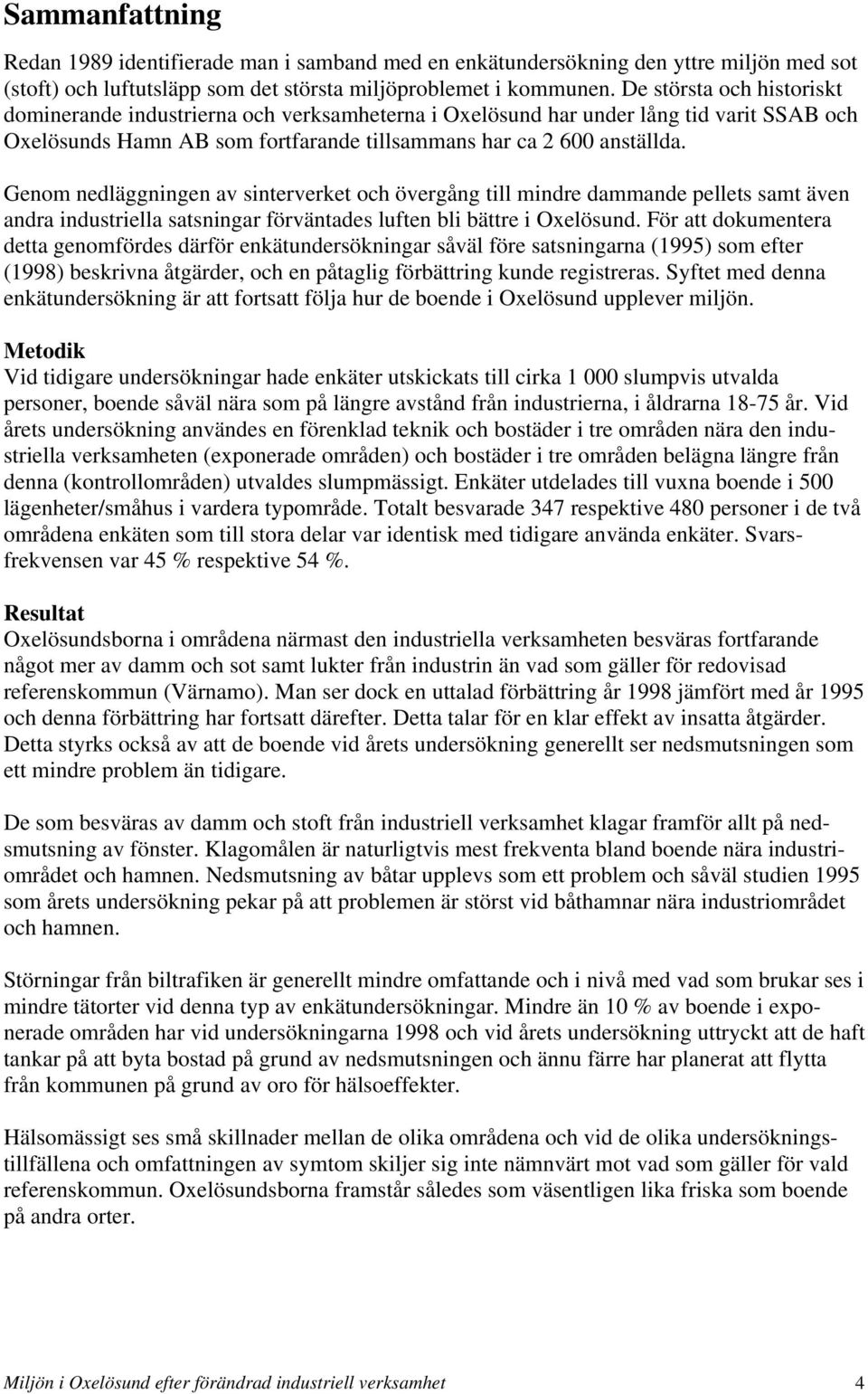 Genom nedläggningen av sinterverket och övergång till mindre dammande pellets samt även andra industriella satsningar förväntades luften bli bättre i Oxelösund.