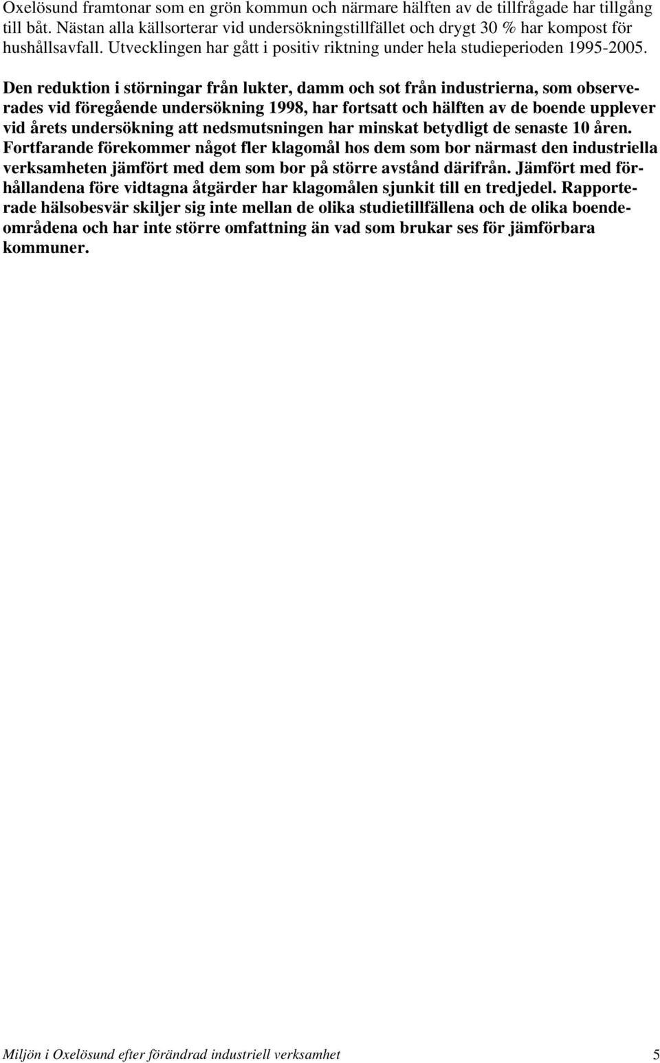 Den reduktion i störningar från lukter, damm och sot från industrierna, som observerades vid föregående undersökning 1998, har fortsatt och hälften av de boende upplever vid årets undersökning att