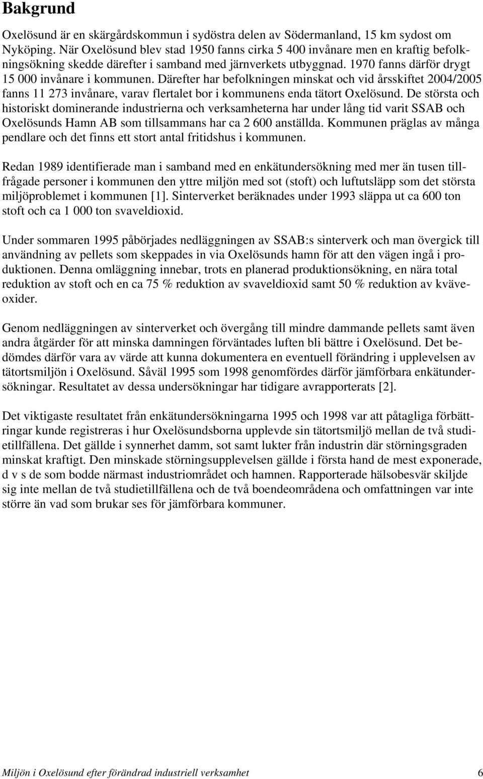 Därefter har befolkningen minskat och vid årsskiftet 2004/2005 fanns 11 273 invånare, varav flertalet bor i kommunens enda tätort Oxelösund.