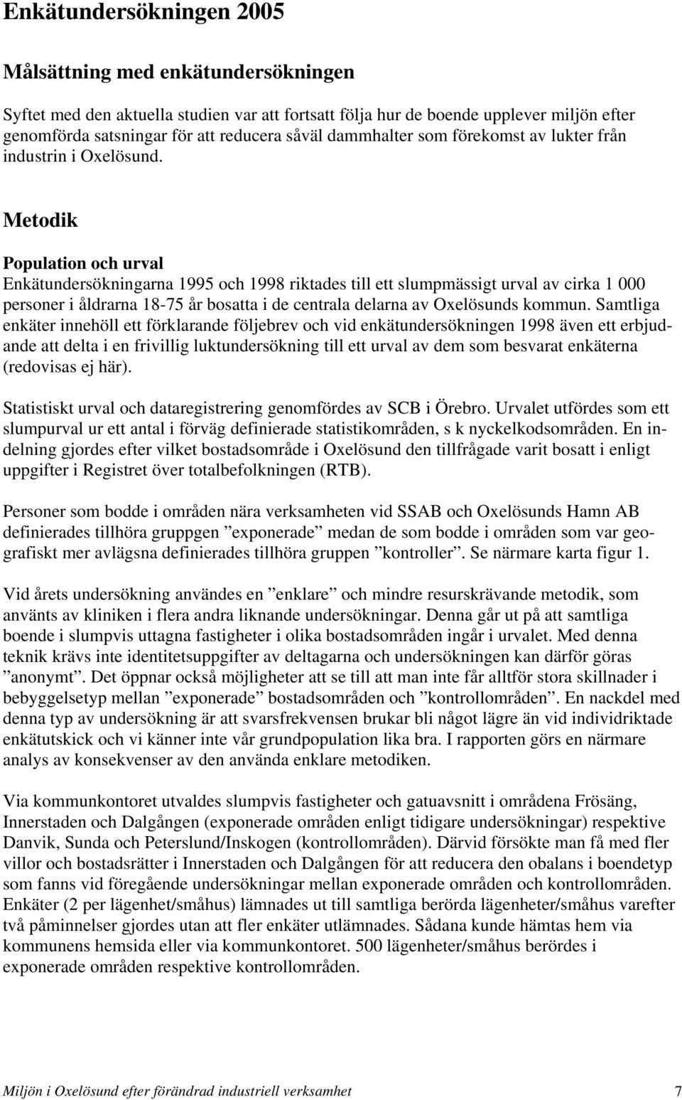 Metodik Population och urval Enkätundersökningarna 1995 och 1998 riktades till ett slumpmässigt urval av cirka 1 000 personer i åldrarna 18-75 år bosatta i de centrala delarna av Oxelösunds kommun.