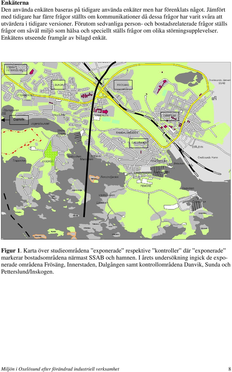 Förutom sedvanliga person- och bostadsrelaterade frågor ställs frågor om såväl miljö som hälsa och speciellt ställs frågor om olika störningsupplevelser.