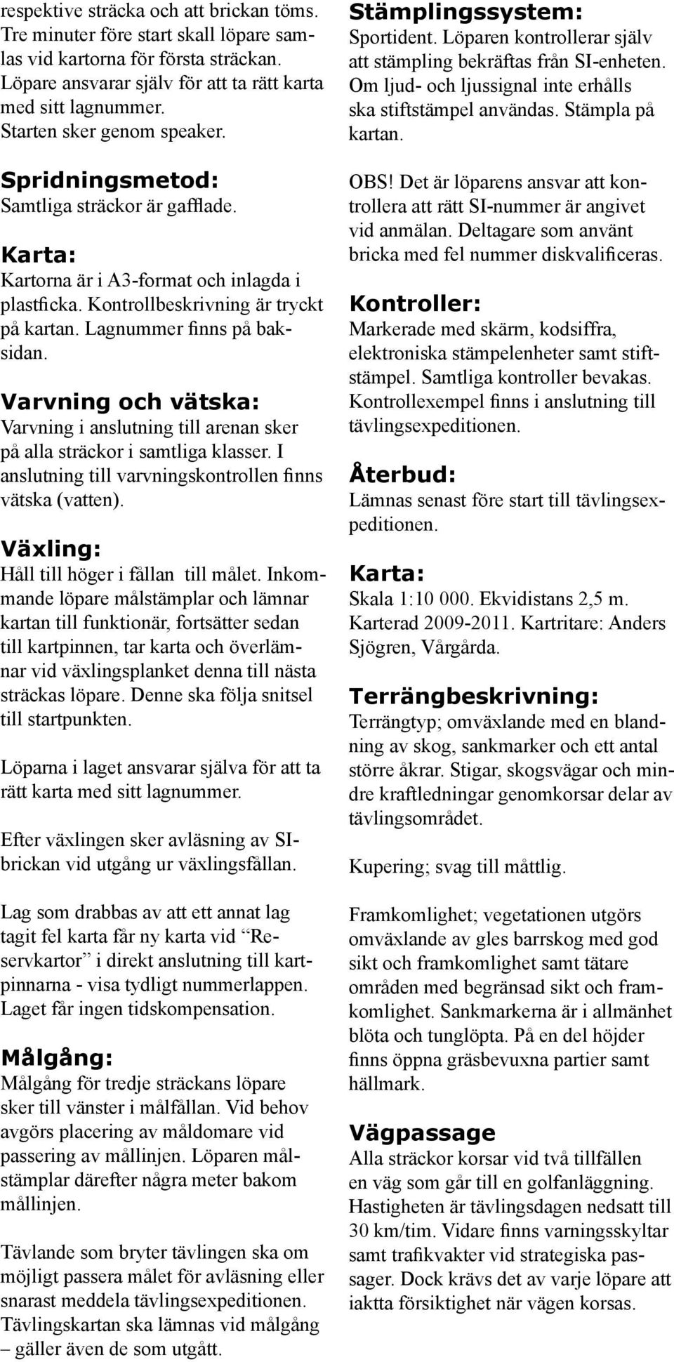 Lagnummer finns på baksidan. Varvning och vätska: Varvning i anslutning till arenan sker på alla sträckor i samtliga klasser. I anslutning till varvningskontrollen finns vätska (vatten).