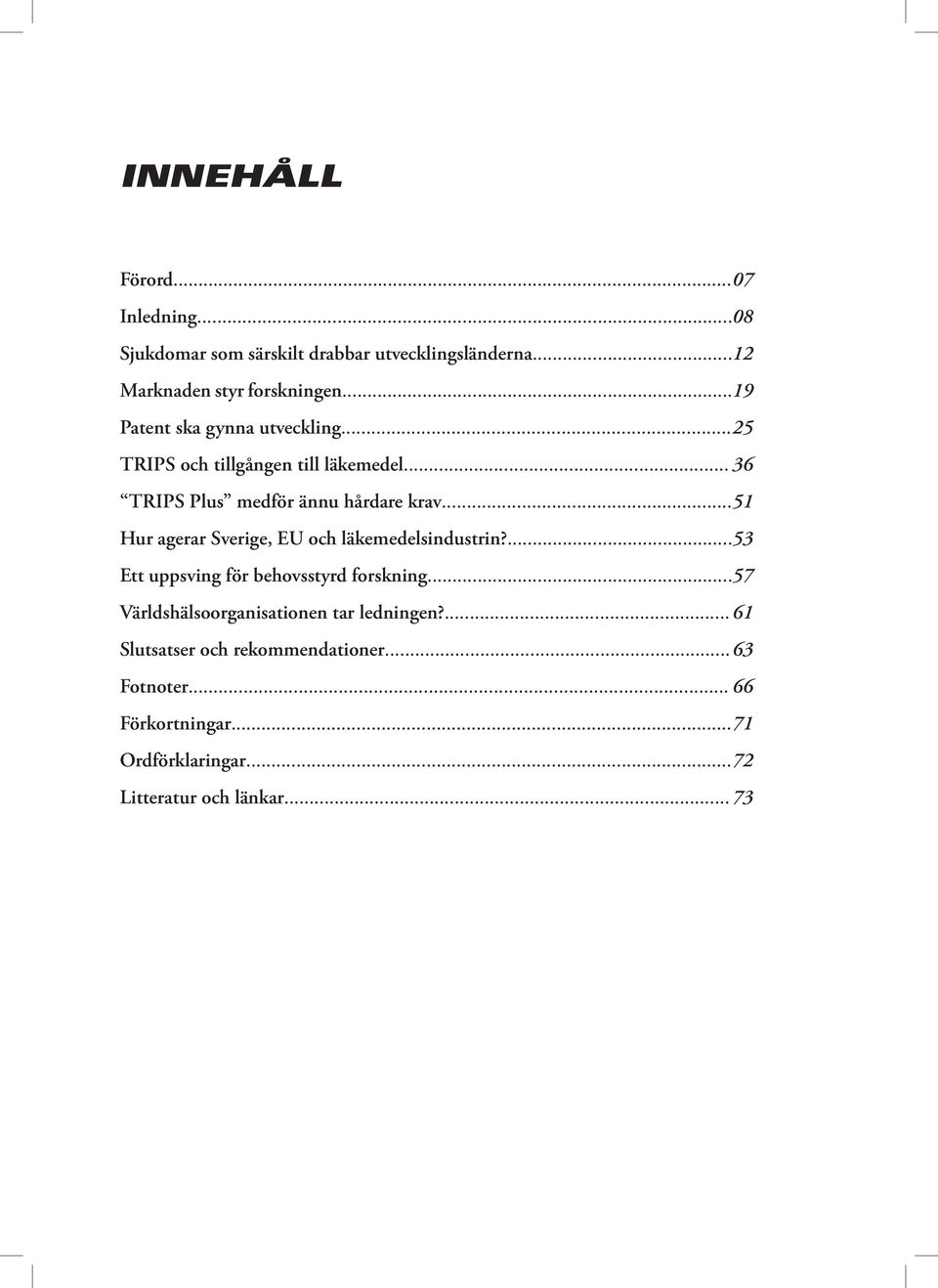 .. 51 Hur agerar Sverige, EU och läkemedelsindustrin?... 53 Ett uppsving för behovsstyrd forskning.