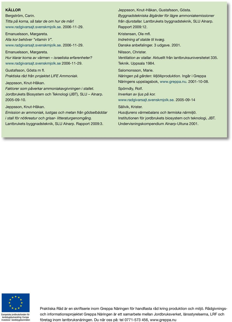 Jordbrukets Biosystem och Teknologi (JBT), SLU Alnarp. 2005-09-10. Jeppsson, Knut-Håkan.