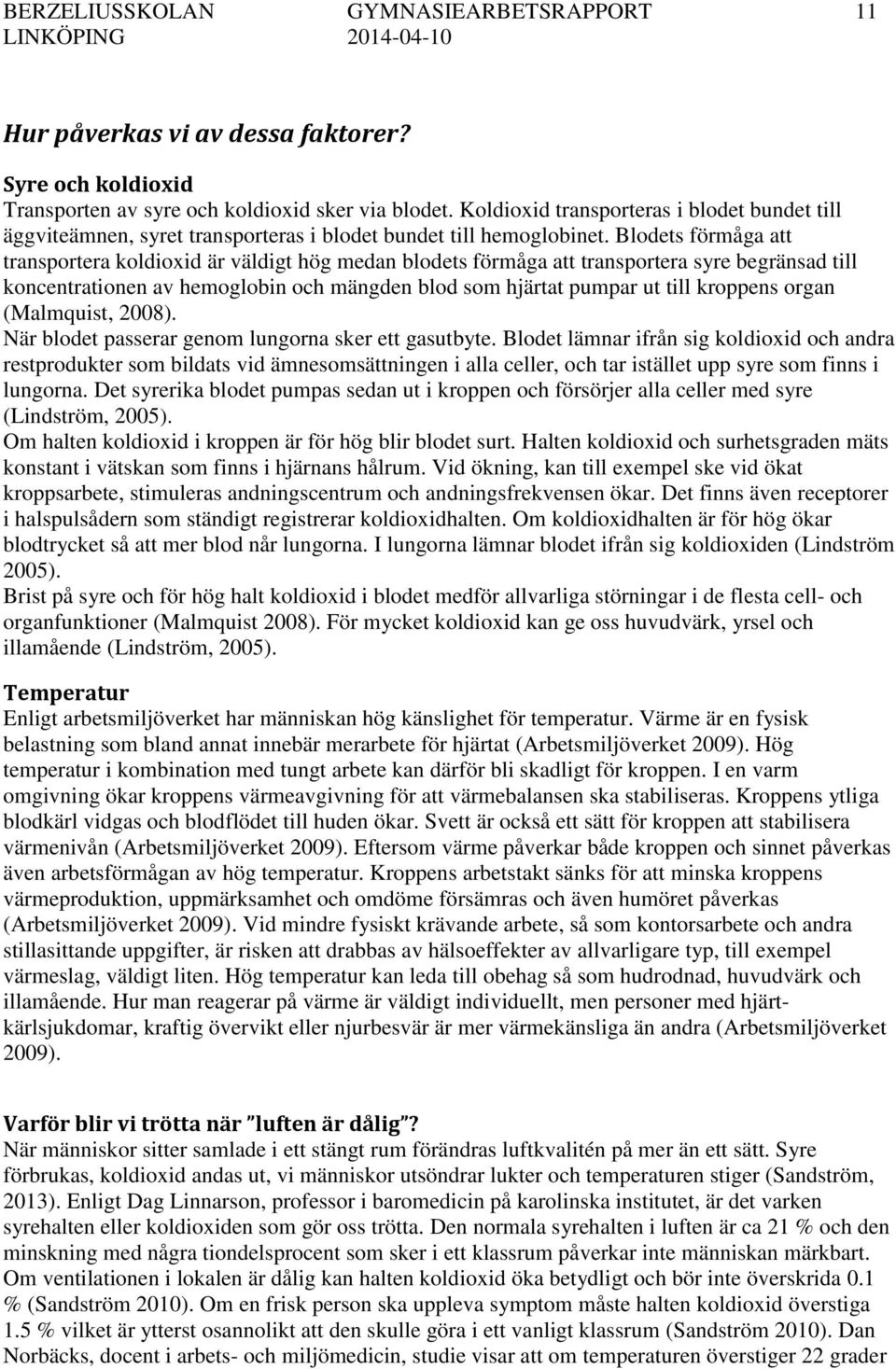 Blodets förmåga att transportera koldioxid är väldigt hög medan blodets förmåga att transportera syre begränsad till koncentrationen av hemoglobin och mängden blod som hjärtat pumpar ut till kroppens